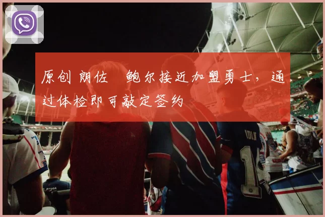 原创 朗佐・鲍尔接近加盟勇士,通过体检即可敲定签约