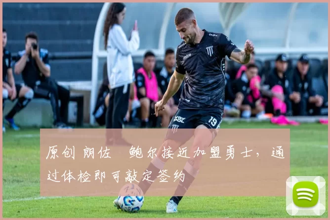 原创 朗佐・鲍尔接近加盟勇士，通过体检即可敲定签约