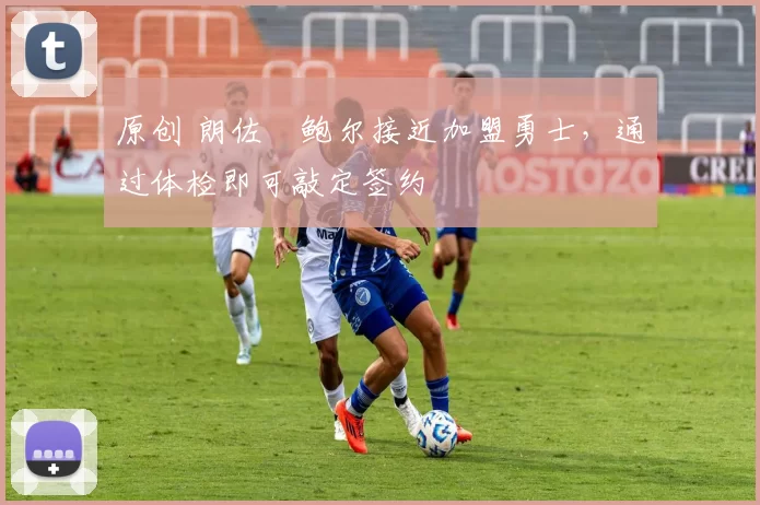 原创 朗佐・鲍尔接近加盟勇士，通过体检即可敲定签约