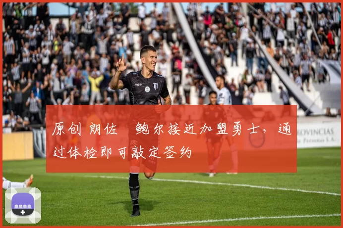 原创 朗佐・鲍尔接近加盟勇士，通过体检即可敲定签约