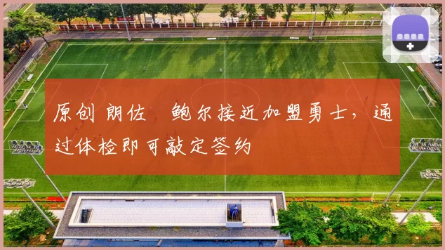 原创 朗佐・鲍尔接近加盟勇士，通过体检即可敲定签约