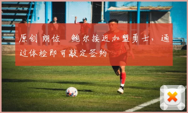 原创 朗佐・鲍尔接近加盟勇士，通过体检即可敲定签约