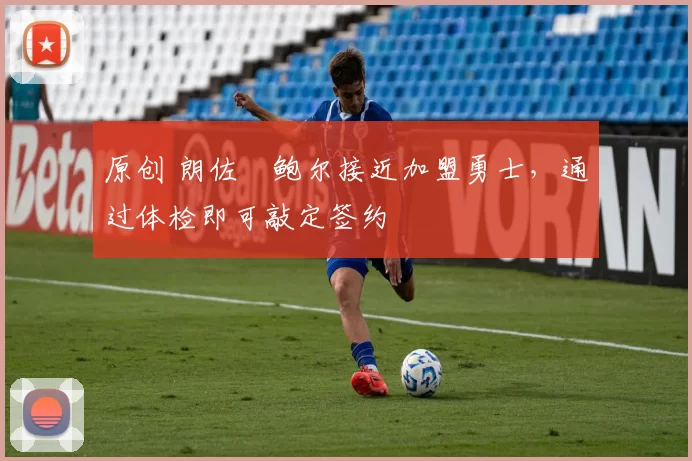 原创 朗佐・鲍尔接近加盟勇士，通过体检即可敲定签约
