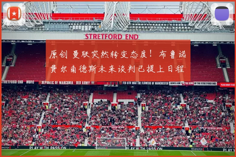 原创 曼联突然转变态度！布鲁诺・费尔南德斯未来谈判已提上日程