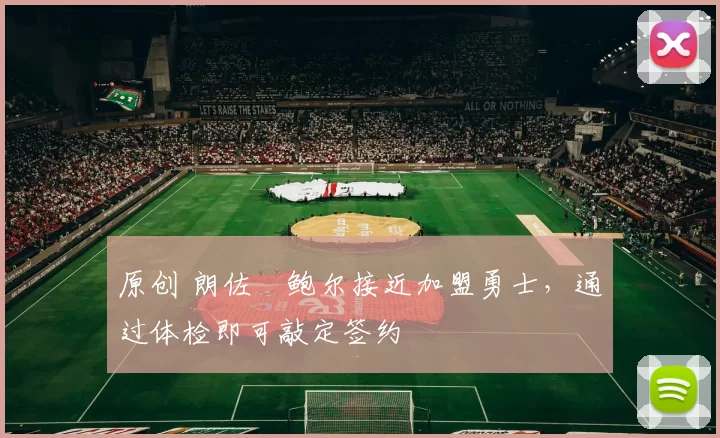 原创 朗佐・鲍尔接近加盟勇士，通过体检即可敲定签约