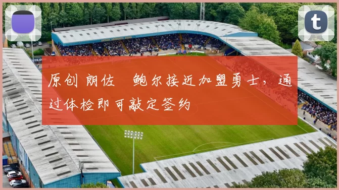 原创 朗佐・鲍尔接近加盟勇士，通过体检即可敲定签约