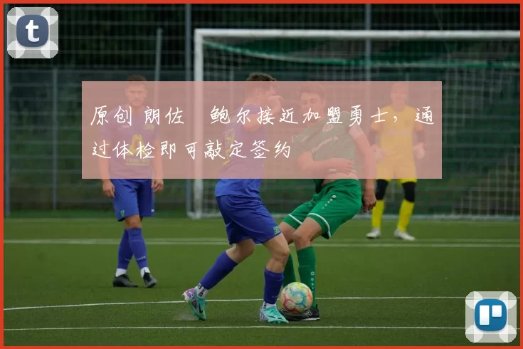 原创 朗佐・鲍尔接近加盟勇士,通过体检即可敲定签约