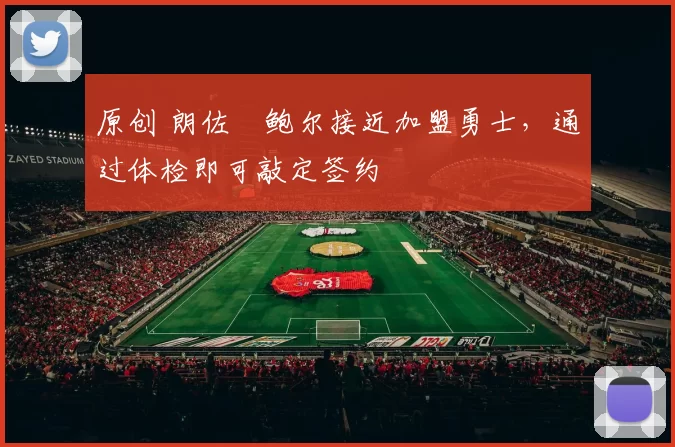 原创 朗佐・鲍尔接近加盟勇士，通过体检即可敲定签约