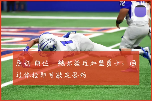 原创 朗佐・鲍尔接近加盟勇士，通过体检即可敲定签约