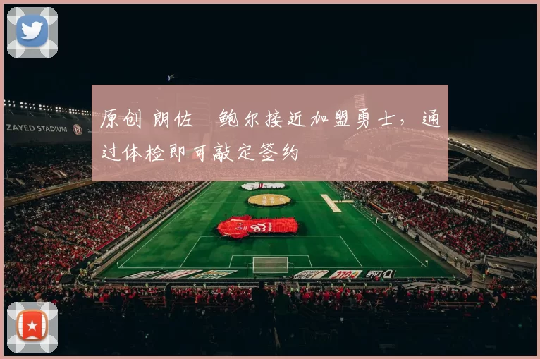 原创 朗佐・鲍尔接近加盟勇士，通过体检即可敲定签约