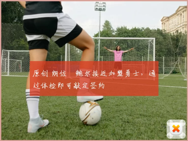 原创 朗佐・鲍尔接近加盟勇士,通过体检即可敲定签约