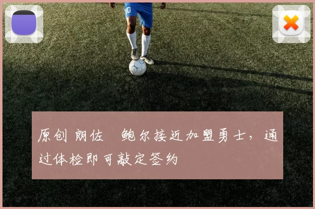 原创 朗佐・鲍尔接近加盟勇士，通过体检即可敲定签约