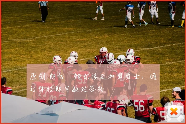 原创 朗佐・鲍尔接近加盟勇士，通过体检即可敲定签约