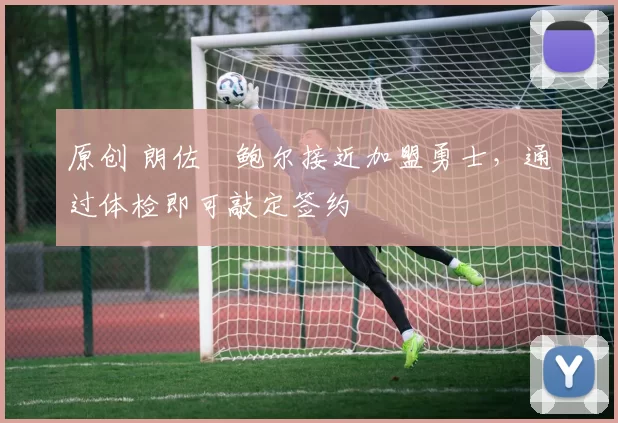 原创 朗佐・鲍尔接近加盟勇士,通过体检即可敲定签约