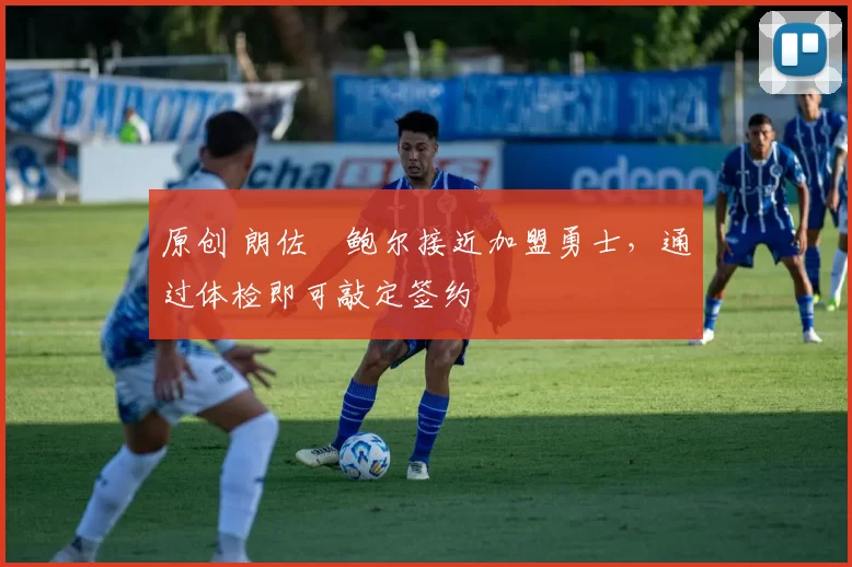 原创 朗佐・鲍尔接近加盟勇士，通过体检即可敲定签约