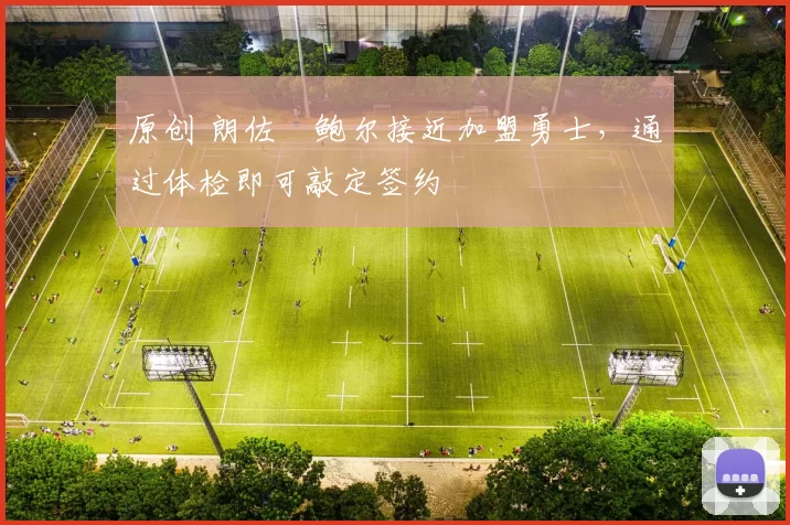 原创 朗佐・鲍尔接近加盟勇士，通过体检即可敲定签约