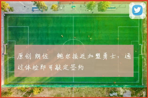 原创 朗佐・鲍尔接近加盟勇士，通过体检即可敲定签约