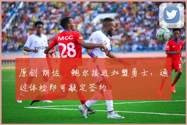 原创 朗佐・鲍尔接近加盟勇士，通过体检即可敲定签约