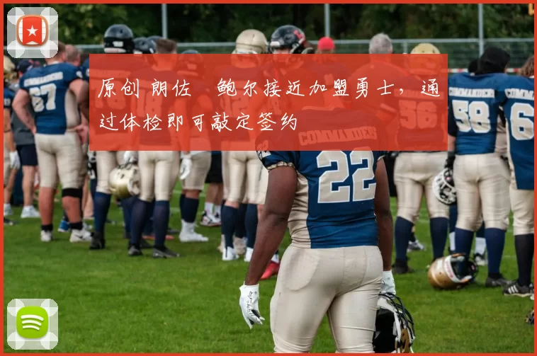 原创 朗佐・鲍尔接近加盟勇士，通过体检即可敲定签约