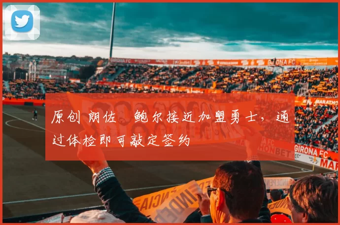 原创 朗佐・鲍尔接近加盟勇士，通过体检即可敲定签约