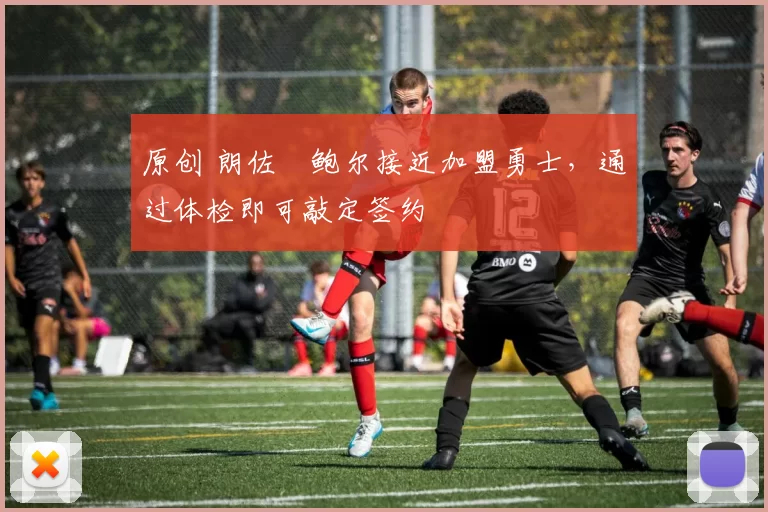 原创 朗佐・鲍尔接近加盟勇士，通过体检即可敲定签约