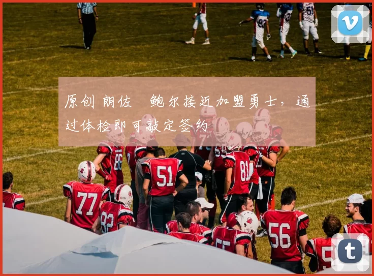 原创 朗佐・鲍尔接近加盟勇士，通过体检即可敲定签约