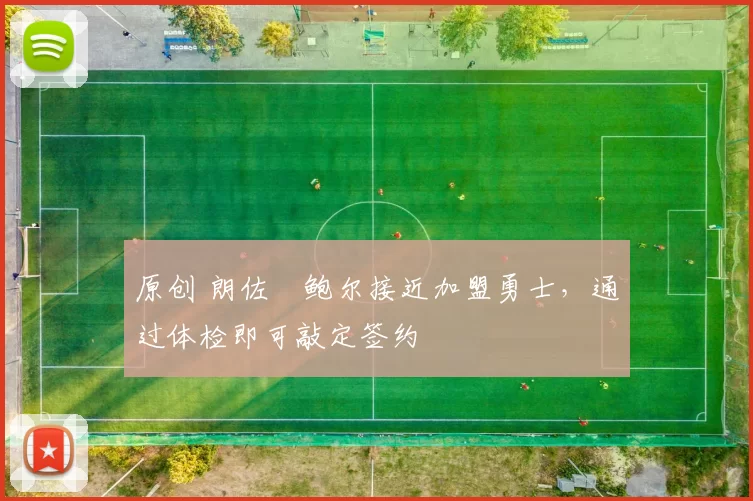 原创 朗佐・鲍尔接近加盟勇士，通过体检即可敲定签约