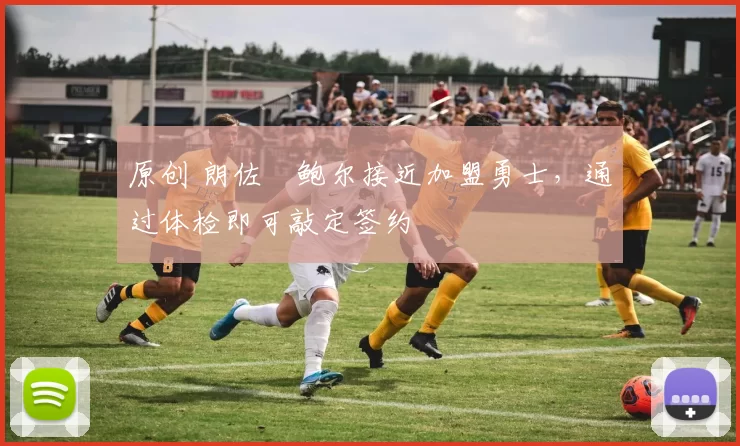 原创 朗佐・鲍尔接近加盟勇士，通过体检即可敲定签约