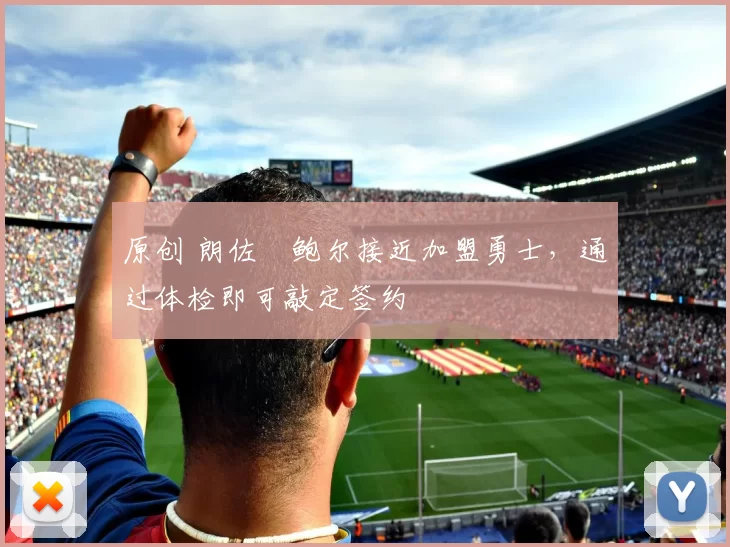 原创 朗佐・鲍尔接近加盟勇士，通过体检即可敲定签约
