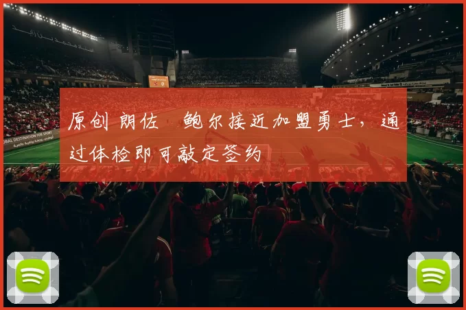 原创 朗佐・鲍尔接近加盟勇士，通过体检即可敲定签约