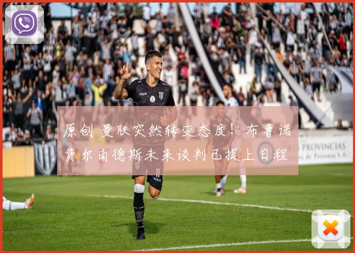 原创 曼联突然转变态度！布鲁诺・费尔南德斯未来谈判已提上日程