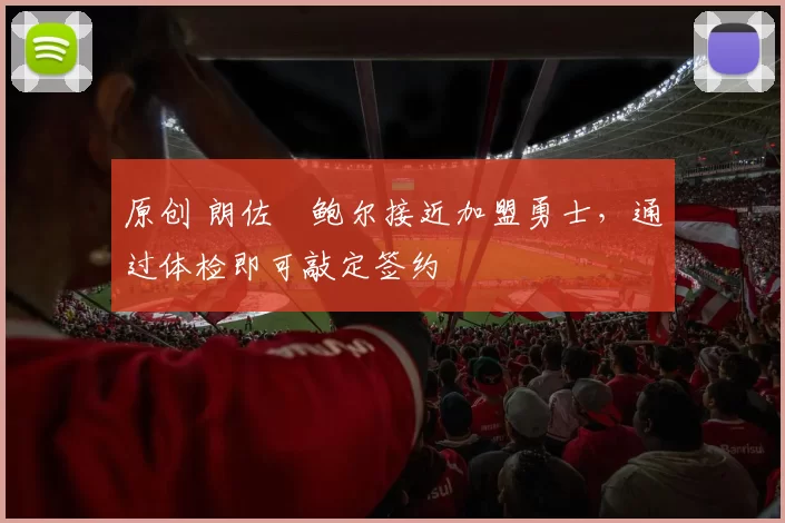 原创 朗佐・鲍尔接近加盟勇士，通过体检即可敲定签约