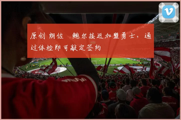 原创 朗佐・鲍尔接近加盟勇士，通过体检即可敲定签约