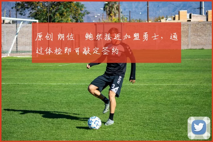 原创 朗佐・鲍尔接近加盟勇士，通过体检即可敲定签约