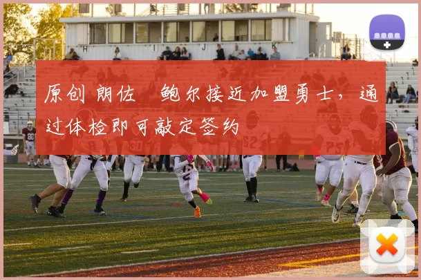 原创 朗佐・鲍尔接近加盟勇士，通过体检即可敲定签约