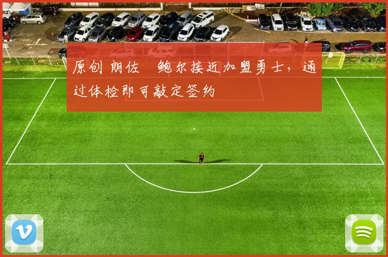 原创 朗佐・鲍尔接近加盟勇士，通过体检即可敲定签约