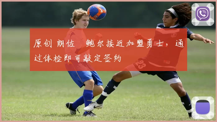 原创 朗佐・鲍尔接近加盟勇士，通过体检即可敲定签约