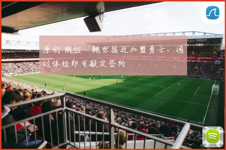 原创 朗佐・鲍尔接近加盟勇士，通过体检即可敲定签约