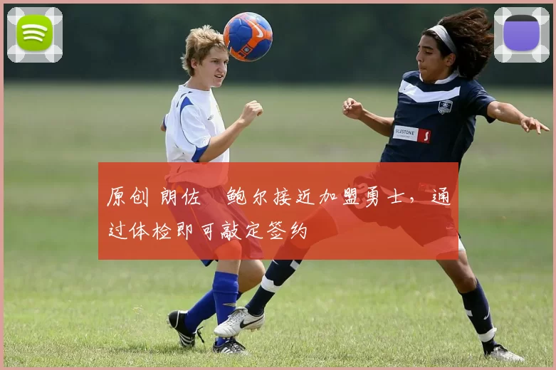 原创 朗佐・鲍尔接近加盟勇士，通过体检即可敲定签约