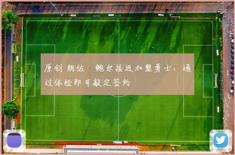 原创 朗佐・鲍尔接近加盟勇士，通过体检即可敲定签约