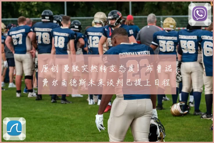 原创 曼联突然转变态度！布鲁诺・费尔南德斯未来谈判已提上日程