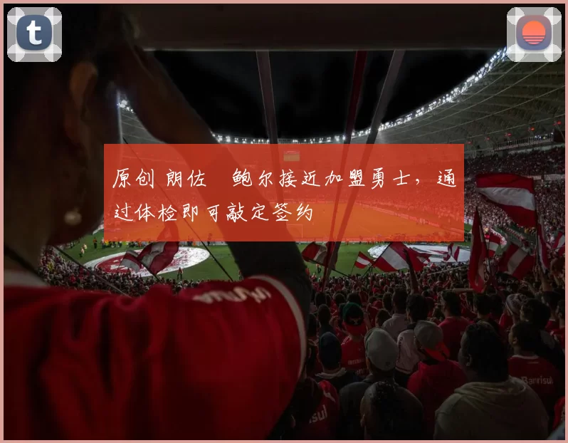 原创 朗佐・鲍尔接近加盟勇士，通过体检即可敲定签约