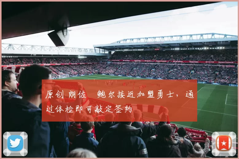 原创 朗佐・鲍尔接近加盟勇士，通过体检即可敲定签约