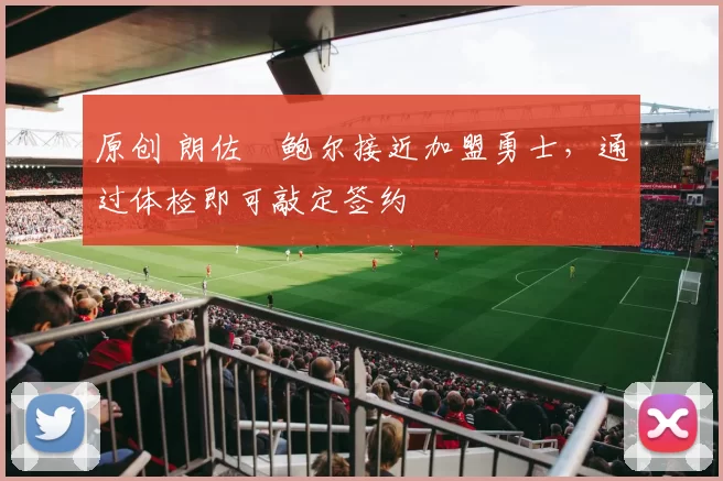 原创 朗佐・鲍尔接近加盟勇士，通过体检即可敲定签约