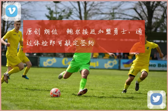 原创 朗佐・鲍尔接近加盟勇士，通过体检即可敲定签约