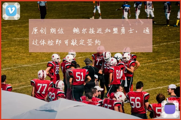 原创 朗佐・鲍尔接近加盟勇士，通过体检即可敲定签约