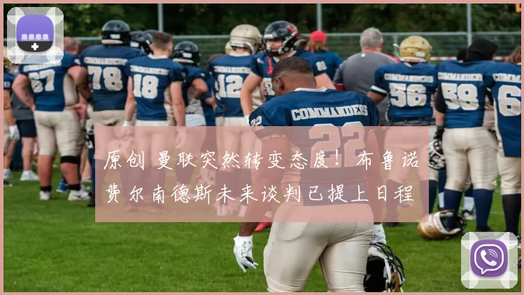 原创 曼联突然转变态度！布鲁诺・费尔南德斯未来谈判已提上日程