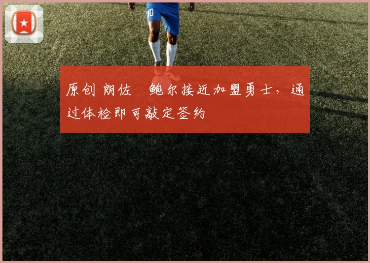 原创 朗佐・鲍尔接近加盟勇士，通过体检即可敲定签约