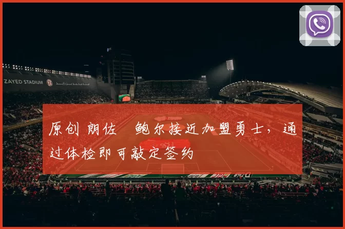 原创 朗佐・鲍尔接近加盟勇士，通过体检即可敲定签约