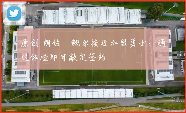 原创 朗佐・鲍尔接近加盟勇士，通过体检即可敲定签约